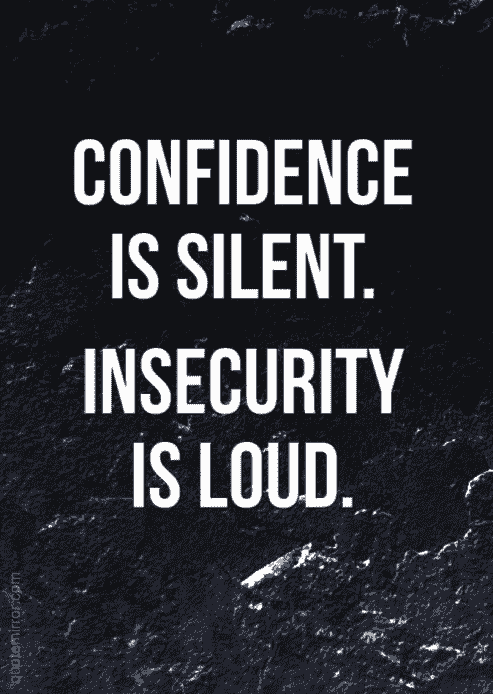 Quote "confidence is silent. Insecurity is loud.